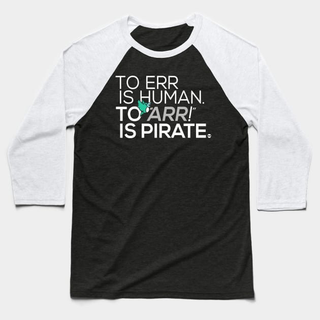 To Err is Human, To Arr is Pirate Baseball T-Shirt by Boots